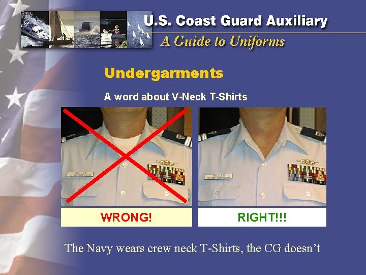 Undergarments A word about V-Neck T-Shirts WRONG! RIGHT!!! The Navy wears crew neck T-Shirts,