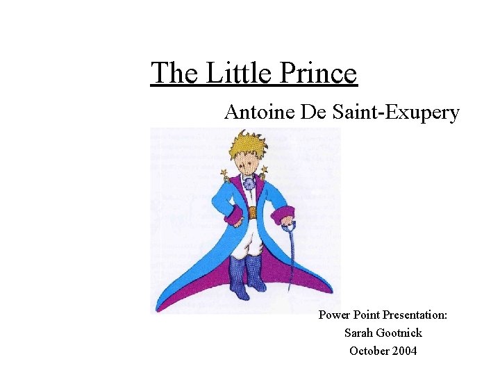 The Little Prince Antoine De Saint-Exupery Power Point Presentation: Sarah Gootnick October 2004 