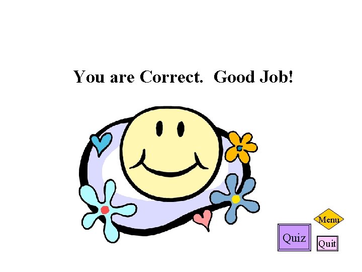 You are Correct. Good Job! Menu Quiz Quit 