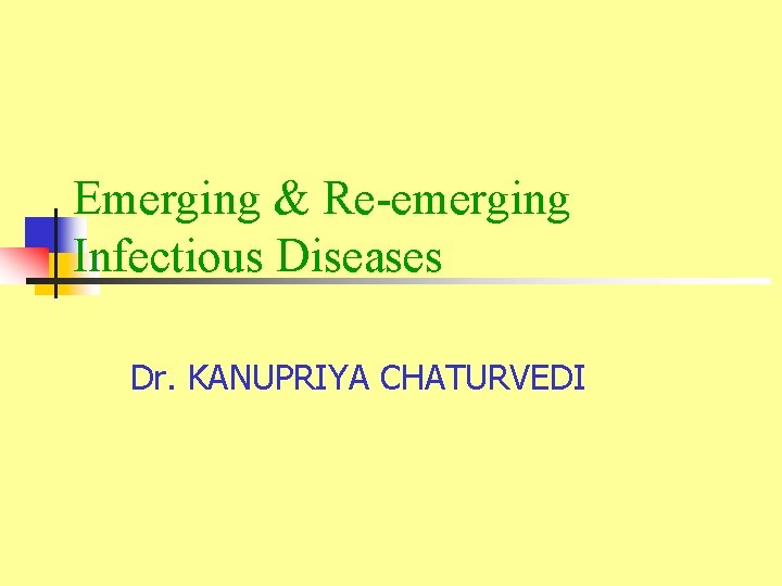 Emerging & Re-emerging Infectious Diseases Dr. KANUPRIYA CHATURVEDI 