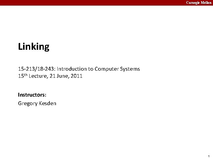 Carnegie Mellon Linking 15 -213/18 -243: Introduction to Computer Systems 15 th Lecture, 21