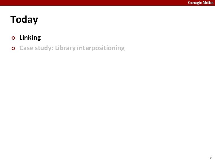 Carnegie Mellon Today ¢ ¢ Linking Case study: Library interpositioning 2 