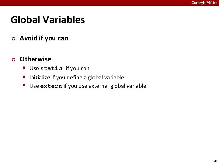 Carnegie Mellon Global Variables ¢ Avoid if you can ¢ Otherwise § Use static