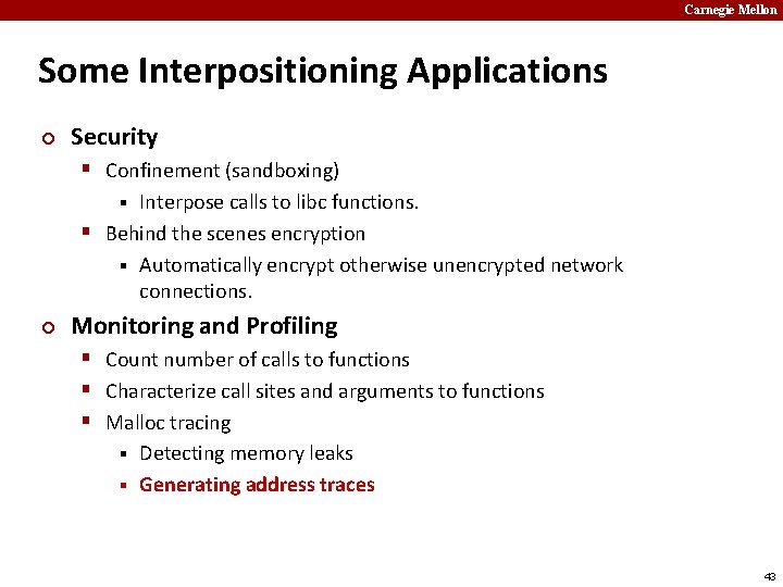 Carnegie Mellon Some Interpositioning Applications ¢ Security § Confinement (sandboxing) Interpose calls to libc