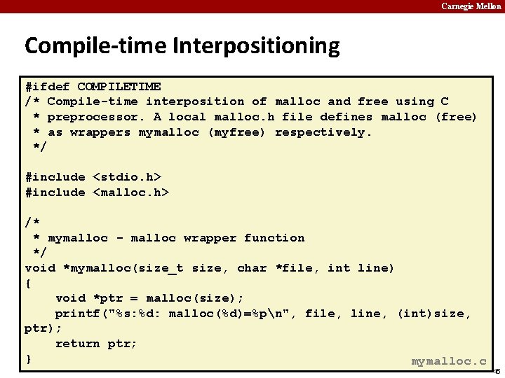 Carnegie Mellon Compile-time Interpositioning #ifdef COMPILETIME /* Compile-time interposition of malloc and free using