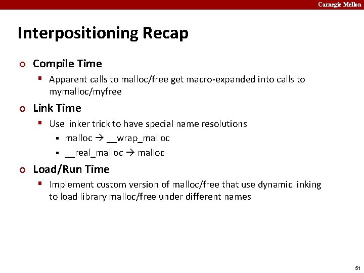 Carnegie Mellon Interpositioning Recap ¢ Compile Time § Apparent calls to malloc/free get macro-expanded