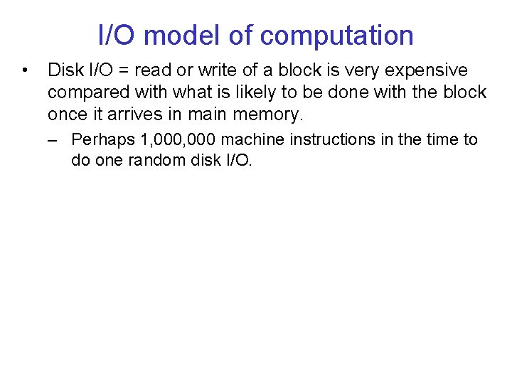 I/O model of computation • Disk I/O = read or write of a block