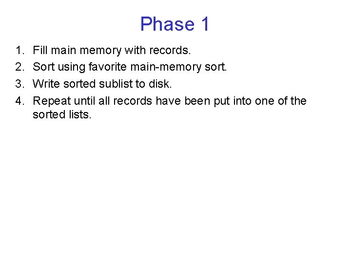 Phase 1 1. 2. 3. 4. Fill main memory with records. Sort using favorite