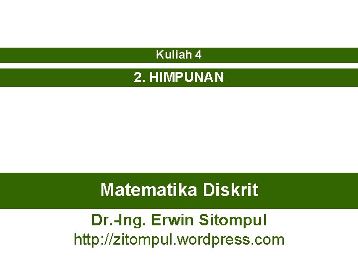 Kuliah 4 2. HIMPUNAN Matematika Diskrit Dr. -Ing. Erwin Sitompul http: //zitompul. wordpress. com