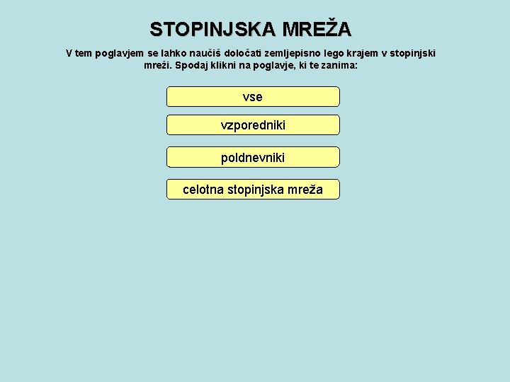 STOPINJSKA MREŽA V tem poglavjem se lahko naučiš določati zemljepisno lego krajem v stopinjski