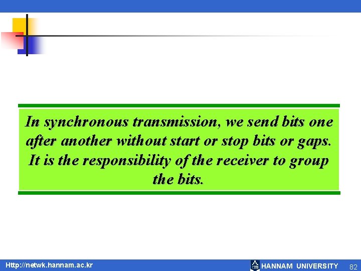 In synchronous transmission, we send bits one after another without start or stop bits