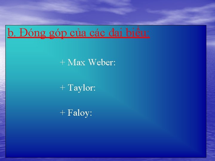 b. Đóng góp của các đại biểu: + Max Weber: + Taylor: + Faloy: