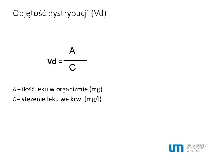 Objętość dystrybucji (Vd) A Vd = C A – ilość leku w organizmie (mg)