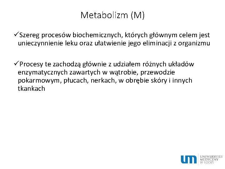 Metabolizm (M) üSzereg procesów biochemicznych, których głównym celem jest unieczynnienie leku oraz ułatwienie jego