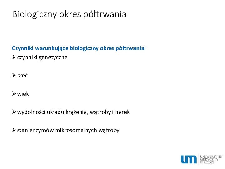 Biologiczny okres półtrwania Czynniki warunkujące biologiczny okres półtrwania: Øczynniki genetyczne Øpłeć Øwiek Øwydolności układu