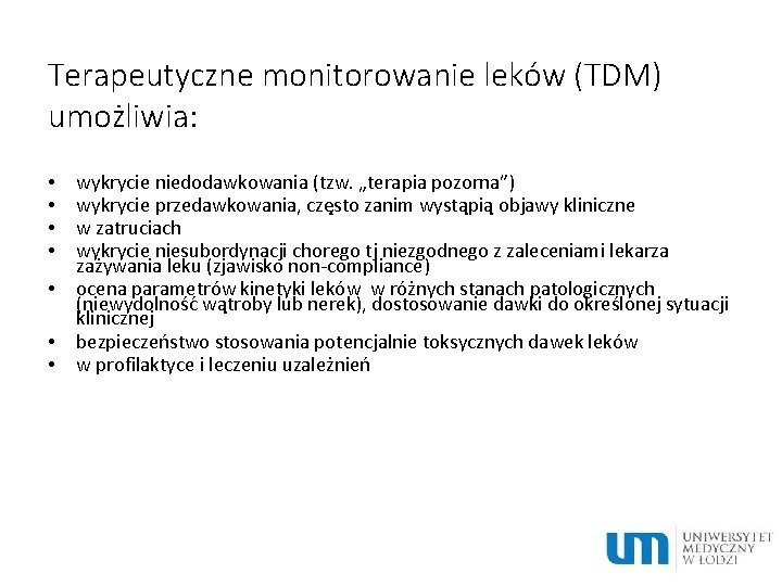 Terapeutyczne monitorowanie leków (TDM) umożliwia: • • wykrycie niedodawkowania (tzw. „terapia pozorna”) wykrycie przedawkowania,