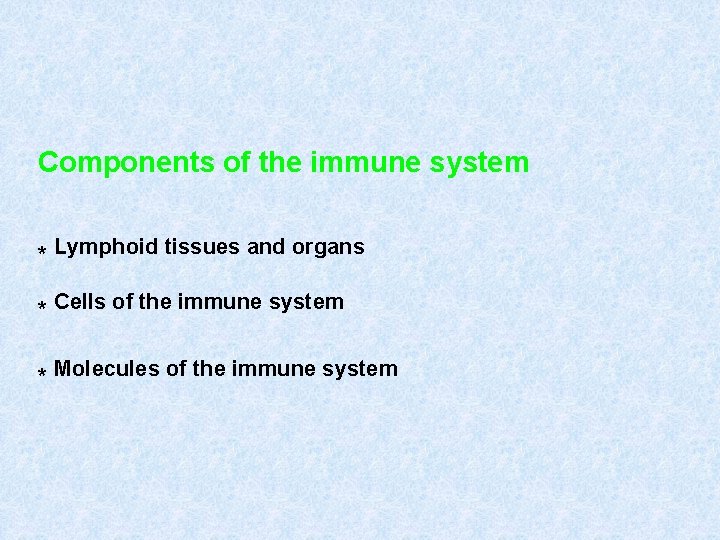 Components of the immune system * Lymphoid tissues and organs * Cells of the