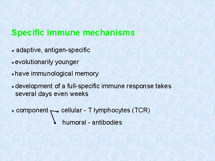 Specific immune mechanisms * adaptive, antigen-specific * evolutionarily younger * have immunological memory *