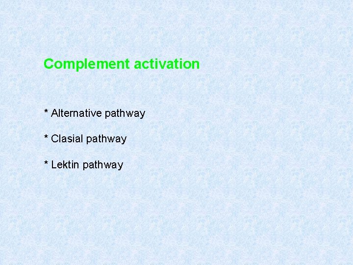 Complement activation * Alternative pathway * Clasial pathway * Lektin pathway 