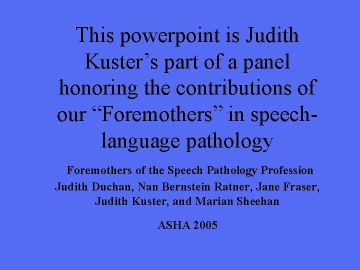 This powerpoint is Judith Kuster’s part of a panel honoring the contributions of our