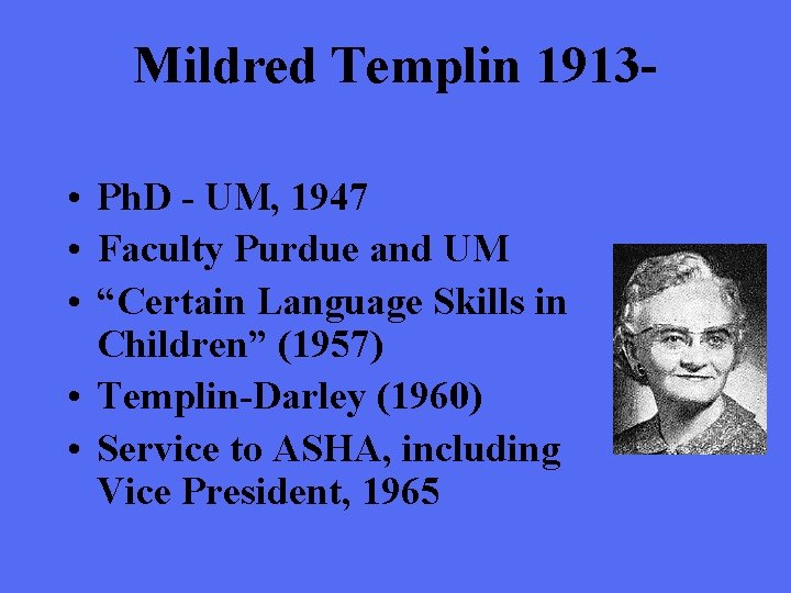 Mildred Templin 1913 • Ph. D - UM, 1947 • Faculty Purdue and UM