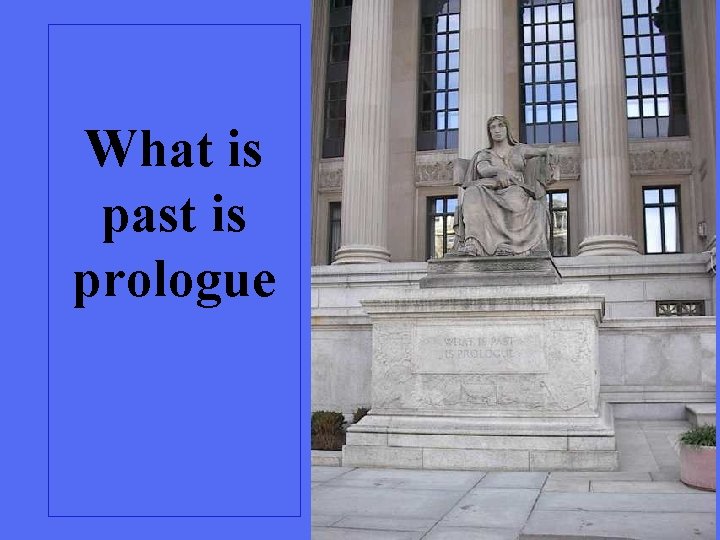 What is past is prologue 