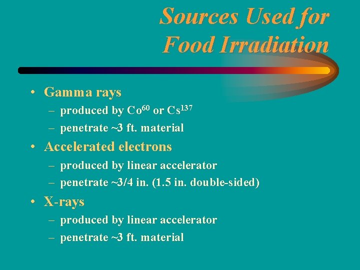 Sources Used for Food Irradiation • Gamma rays – produced by Co 60 or