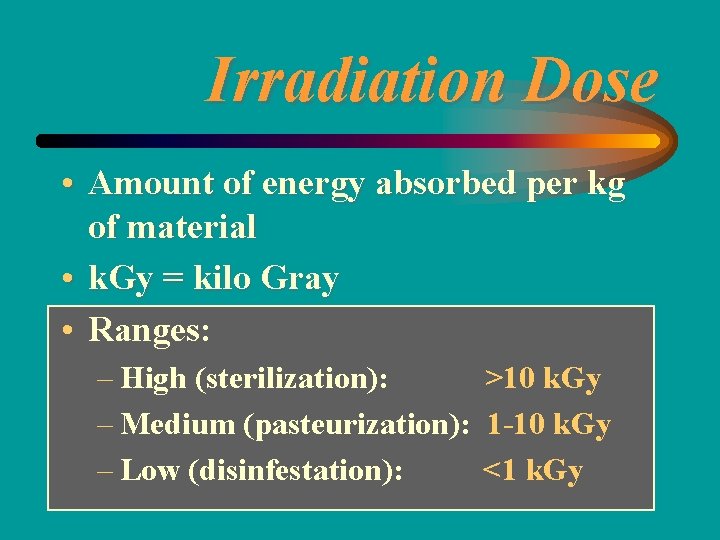 Irradiation Dose • Amount of energy absorbed per kg of material • k. Gy