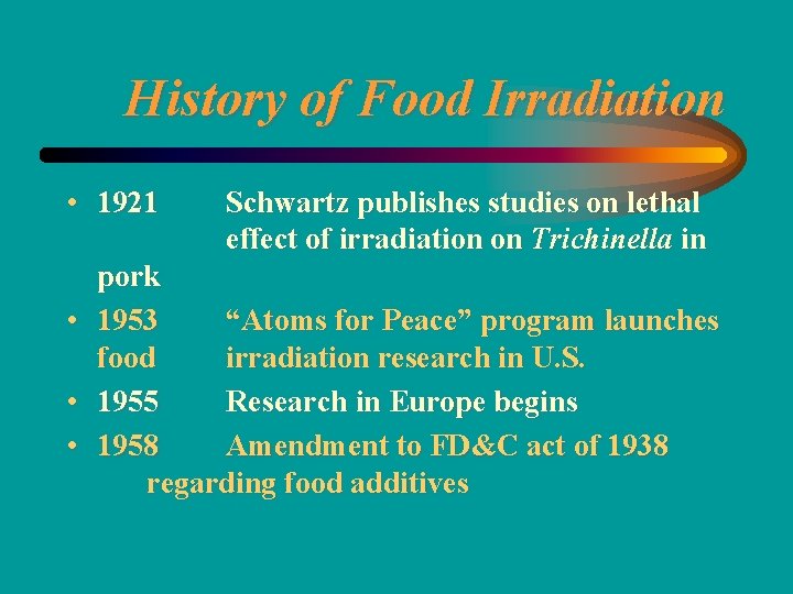 History of Food Irradiation • 1921 Schwartz publishes studies on lethal effect of irradiation
