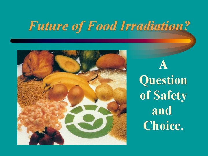 Future of Food Irradiation? A Question of Safety and Choice. 