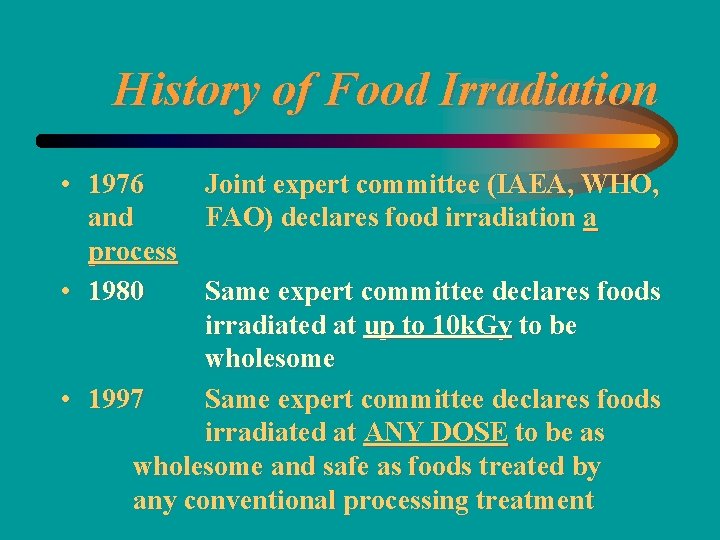 History of Food Irradiation • 1976 Joint expert committee (IAEA, WHO, and FAO) declares
