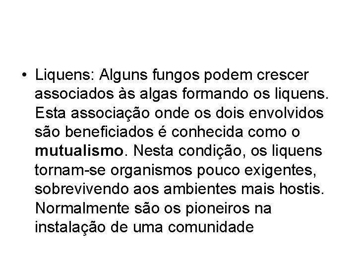  • Liquens: Alguns fungos podem crescer associados às algas formando os liquens. Esta