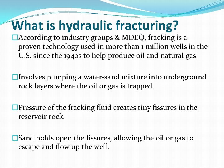 What is hydraulic fracturing? �According to industry groups & MDEQ, fracking is a proven