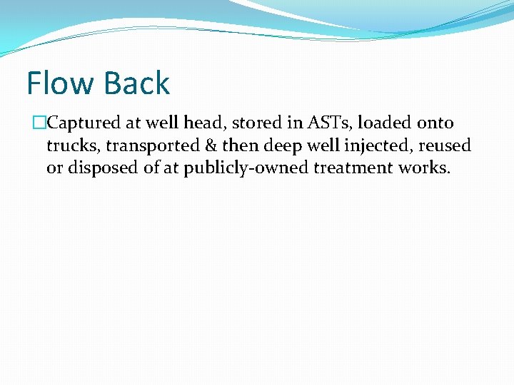Flow Back �Captured at well head, stored in ASTs, loaded onto trucks, transported &