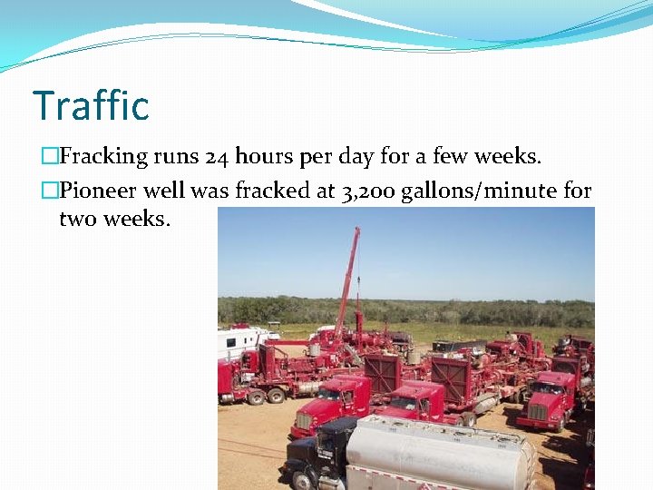 Traffic �Fracking runs 24 hours per day for a few weeks. �Pioneer well was