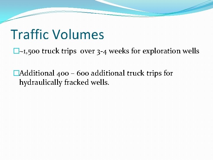 Traffic Volumes �~1, 500 truck trips over 3 -4 weeks for exploration wells �Additional