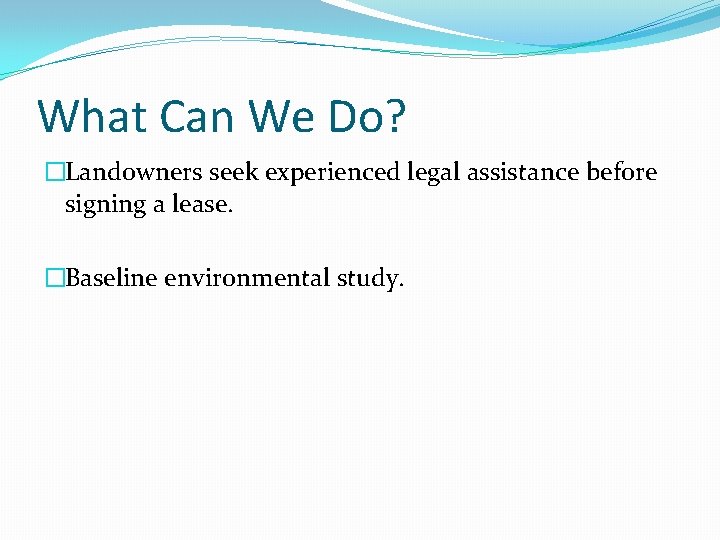 What Can We Do? �Landowners seek experienced legal assistance before signing a lease. �Baseline