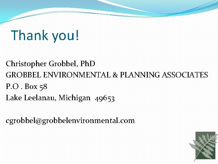 Thank you! Christopher Grobbel, Ph. D GROBBEL ENVIRONMENTAL & PLANNING ASSOCIATES P. O. Box