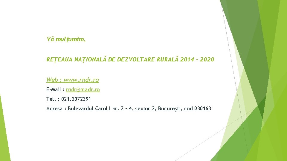 Vă mulțumim, REȚEAUA NAȚIONALĂ DE DEZVOLTARE RURALĂ 2014 – 2020 Web : www. rndr.