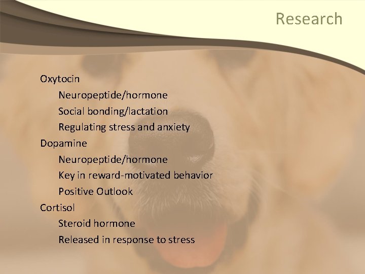 Research Oxytocin Neuropeptide/hormone Social bonding/lactation Regulating stress and anxiety Dopamine Neuropeptide/hormone Key in reward-motivated