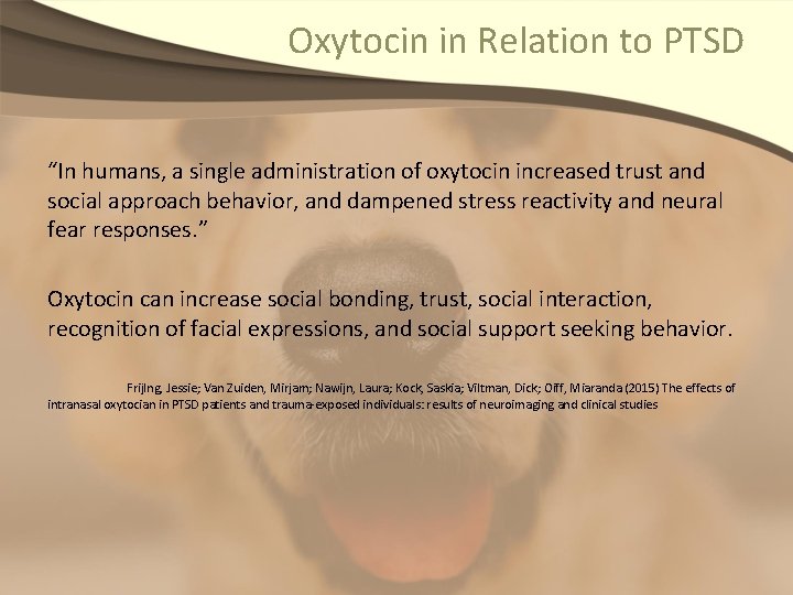 Oxytocin in Relation to PTSD “In humans, a single administration of oxytocin increased trust
