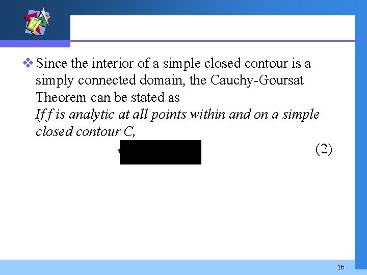 v Since the interior of a simple closed contour is a simply connected domain,