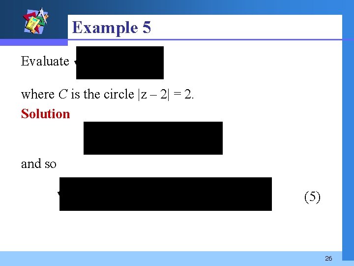 Example 5 Evaluate where C is the circle |z – 2| = 2. Solution