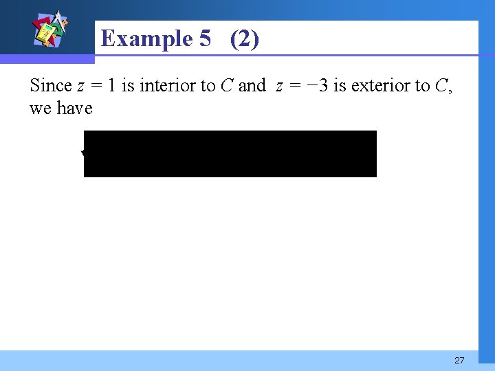 Example 5 (2) Since z = 1 is interior to C and z =