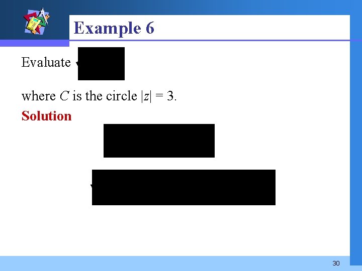 Example 6 Evaluate where C is the circle |z| = 3. Solution 30 