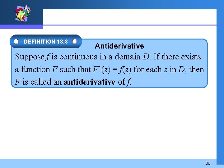 DEFINITION 18. 3 Antiderivative Suppose f is continuous in a domain D. If there