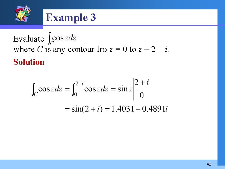Example 3 Evaluate where C is any contour fro z = 0 to z