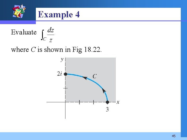 Example 4 Evaluate where C is shown in Fig 18. 22. 45 