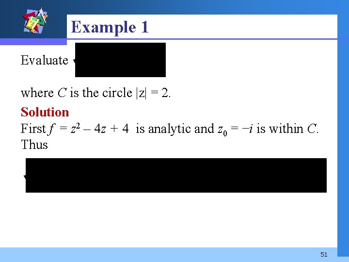 Example 1 Evaluate where C is the circle |z| = 2. Solution First f