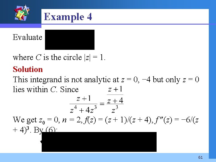 Example 4 Evaluate where C is the circle |z| = 1. Solution This integrand